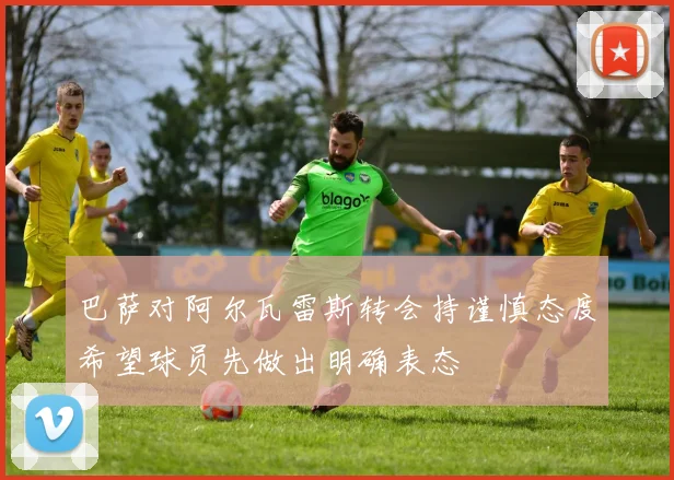 巴萨对阿尔瓦雷斯转会持谨慎态度希望球员先做出明确表态
